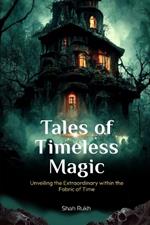 Tales of Timeless Magic: Unveiling the Extraordinary within the Fabric of Time