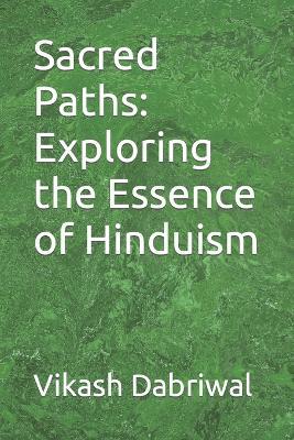 Sacred Paths: Exploring the Essence of Hinduism - Vikash Dabriwal - cover