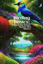 Birding Basics: A Step-by-Step Guide for Beginner Bird Watchers