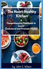 The-heart-healthy-kitchen: A comprehensive-cookbook-to-lower-cholesterol-and-promote-vitality