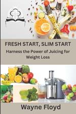 Fresh Start, Slim Start: Harness the Power of Juicing for Weight Loss
