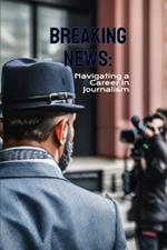 Breaking News: Navigating a Career in Journalism
