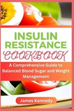 Insulin Resistance Cookbook: A Comprehensive Guide to Balanced Blood Sugar and Weight Management