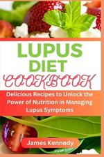 Lupus Diet Cookbook: Delicious Recipes to Unlock the Power of Nutrition in Managing Lupus Symptoms