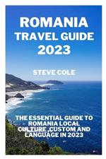 Romania travel guide 2023: The essential guide to Romania local culture, custom and language in 2023