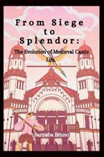 From Siege to Splendor: The Evolution of Medieval Castle Life