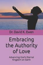 Embracing the Authority of Love: Advancing God's Eternal Kingdom on Earth