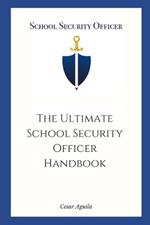 School Security Officer: The Ultimate School Security Officer Handbook