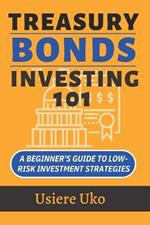 Treasury Bonds Investing 101: A Beginner's Guide to Low-Risk Investment Strategies