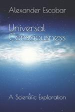 Universal Consciousness: A Scientific Exploration