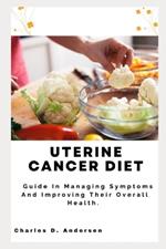 Uterine Cancer Diet: Guide In Managing Symptoms And Improving Their Overall Health.