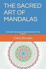 The Sacred Art of Mandalas: Explore the Beauty and Wisdom of the Circle