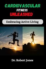 Cardiovascular Fitness Unleashed: Embracing Active Living