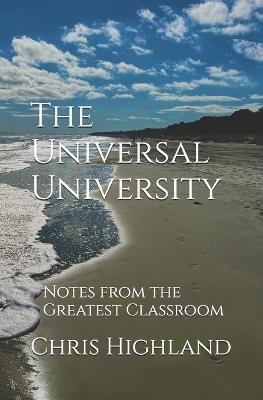 The Universal University: Notes from the Greatest Classroom - Chris Highland - cover