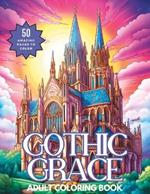 Gothic Grace: A Relaxing Adult Coloring Book of Majestic Cathedrals and their Ornate Interiors