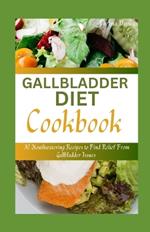 Gallbladder Diet Cookbook: 30 Mouthwatering Recipes to Find Relief From Gallbladder Issues