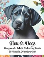 Flower Dogs - Grayscale Adult Coloring Book: 50 Beautiful Portraits to Color