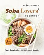A Japanese Soba Lovers' Cookbook: Tasty Soba Recipes for Buckwheat Noodles