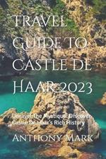 Travel Guide To Castle De Haar 2023: Unravel The Mystique: Discover Castle De Haar's Rich History
