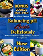 Balancing pH Levels Deliciously: An Easy-to-Follow Acid-Alkaline Diet Cookbook for Beginners
