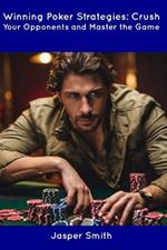 Winning Poker Strategies: Crush Your Opponents and Master the Game