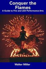 Conquer the Flames: A Guide to Fire and LED Performance Arts