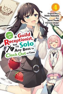 I May Be a Guild Receptionist, but I’ll Solo Any Boss to Clock Out on Time, Vol. 4 (manga) - Jennifer Ward,Mato Kousaka,Rachel Pierce - cover