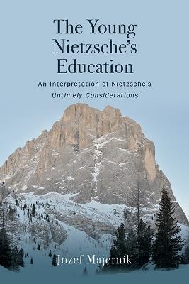 The Young Nietzsche's Education: An Interpretation of Nietzsche's Untimely Considerations - Jozef Majerník - cover