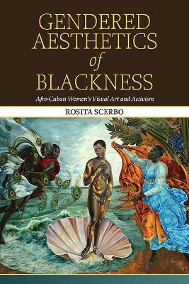 Gendered Aesthetics of Blackness: Afro-Cuban Women's Visual Art and Activism - Rosita Scerbo - cover
