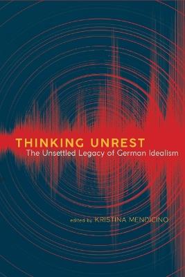 Thinking Unrest: The Unsettled Legacy of German Idealism - cover