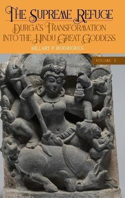 The Supreme Refuge: Durgā's Transformation into the Hindu Great Goddess - Hillary P. Rodrigues - cover