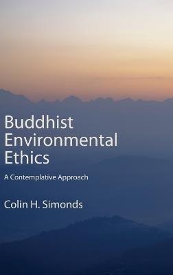 Buddhist Environmental Ethics: A Contemplative Approach - Colin H. Simonds - cover