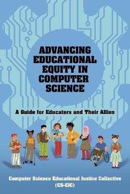 Advancing Educational Equity in Computer Science - Computer Science Educational Justice Collective - cover