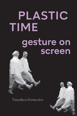 Plastic Time: Gesture on Screen - Timotheus Vermeulen - cover