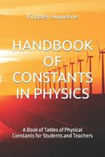 Handbook of Constants in Physics: A Book of Tables of Physical Constants for Students and Teachers