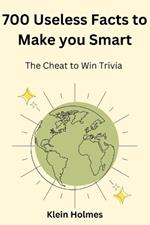 700 Useless Facts to Make you Smart -: The Cheat To Win Trivia