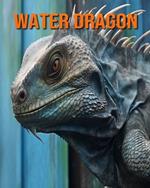 Water Dragon: Amazing Photos and Fun Facts Book for kids