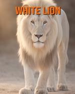 White Lion: Amazing Photos and Fun Facts Book for kids