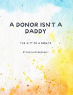 A Donor Isn't A Daddy: The Gift of a Donor