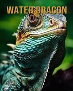Water Dragon: Amazing Photos and Fun Facts Book