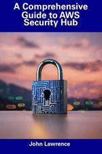 A Comprehensive Guide to AWS Security Hub