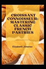 Croissant Connoisseur: Mastering Classic French Pastries