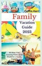 Family Vacation Guide 2023: 60 Must-Visit Amazing Places of the World for a Family Getaway