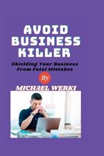 Avoid Business Killer: Shielding Your Business From Fatal Mistakes