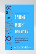 Gaining Insight Into Autism: Discover Secret Ways to Foster Meaningful Connections with Your Child