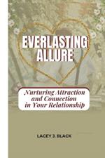 Everlasting Allure: Nuturing Attraction and Connection in Your Relationship