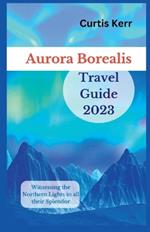 Aurora Borealis Travel Guide 2023: Witnessing the Northern Lights in all their Splendor