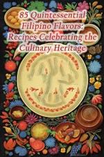 85 Quintessential Filipino Flavors: Recipes Celebrating the Culinary Heritage