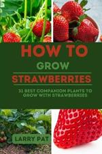 How to Grow Strawberries: 31 best companion plants to grow with strawberries