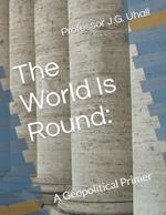 The World Is Round: A Geopolitical Primer
